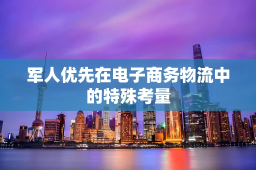 军人优先在电子商务物流中的特殊考量