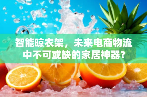 智能晾衣架，未来电商物流中不可或缺的家居神器？