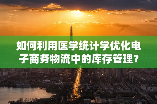 如何利用医学统计学优化电子商务物流中的库存管理？