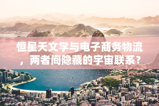 恒星天文学与电子商务物流，两者间隐藏的宇宙联系？