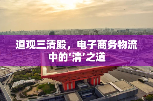 道观三清殿，电子商务物流中的‘清’之道