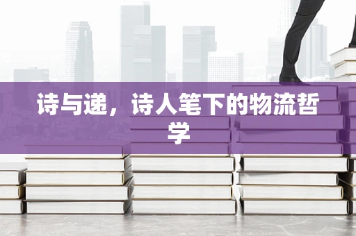 诗与递，诗人笔下的物流哲学