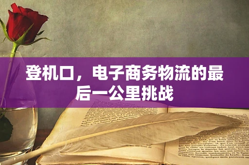 登机口，电子商务物流的最后一公里挑战