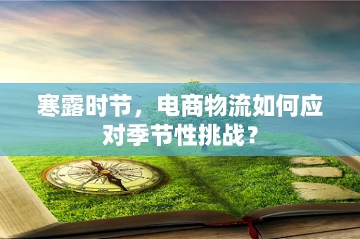 寒露时节，电商物流如何应对季节性挑战？