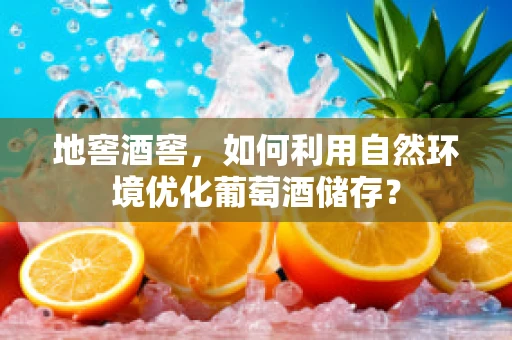地窖酒窖，如何利用自然环境优化葡萄酒储存？