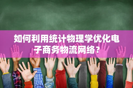 如何利用统计物理学优化电子商务物流网络？