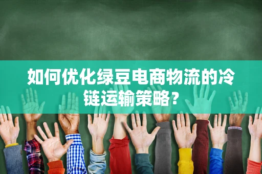 如何优化绿豆电商物流的冷链运输策略？