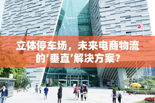 立体停车场，未来电商物流的‘垂直’解决方案？