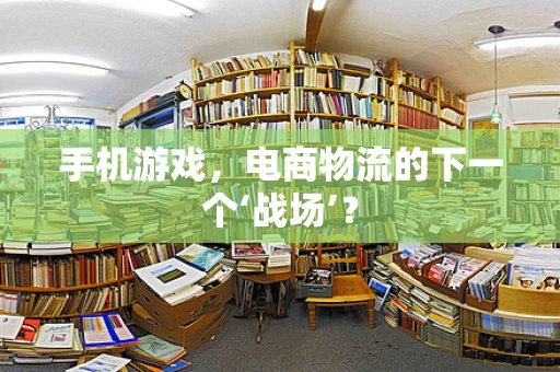 手机游戏，电商物流的下一个‘战场’？
