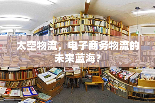 太空物流，电子商务物流的未来蓝海？