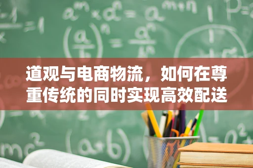 道观与电商物流，如何在尊重传统的同时实现高效配送？