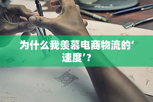 为什么我羡慕电商物流的‘速度’？