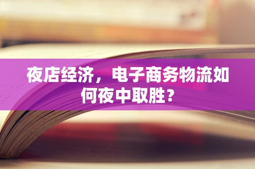 夜店经济，电子商务物流如何夜中取胜？
