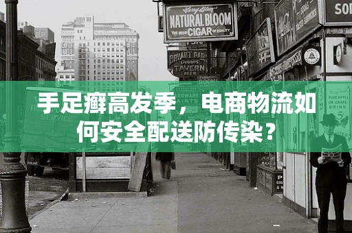 手足癣高发季，电商物流如何安全配送防传染？
