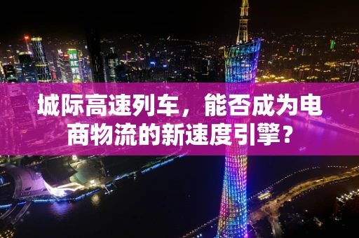 城际高速列车，能否成为电商物流的新速度引擎？