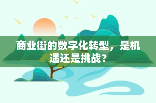 商业街的数字化转型，是机遇还是挑战？