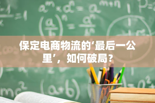 保定电商物流的‘最后一公里’，如何破局？
