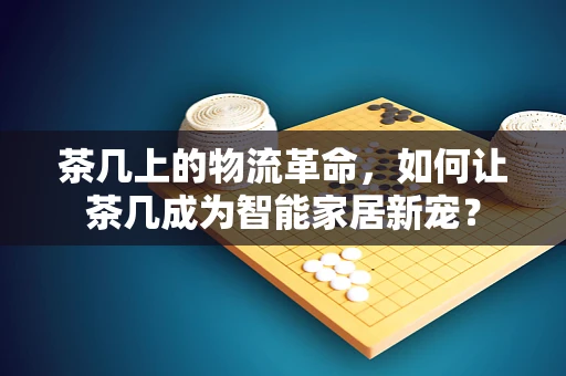 茶几上的物流革命，如何让茶几成为智能家居新宠？