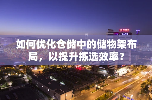 如何优化仓储中的储物架布局，以提升拣选效率？