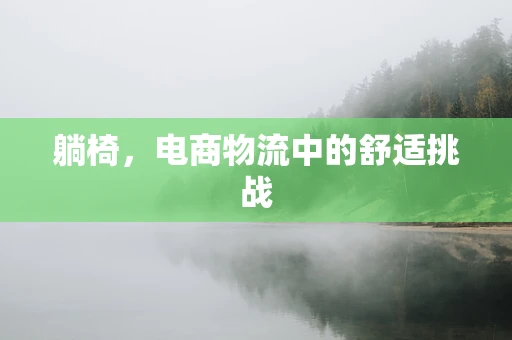 躺椅，电商物流中的舒适挑战