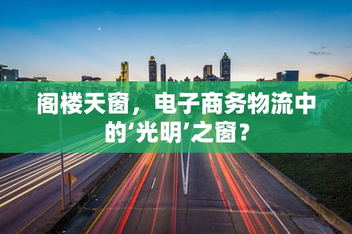 阁楼天窗，电子商务物流中的‘光明’之窗？