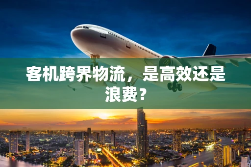 客机跨界物流，是高效还是浪费？