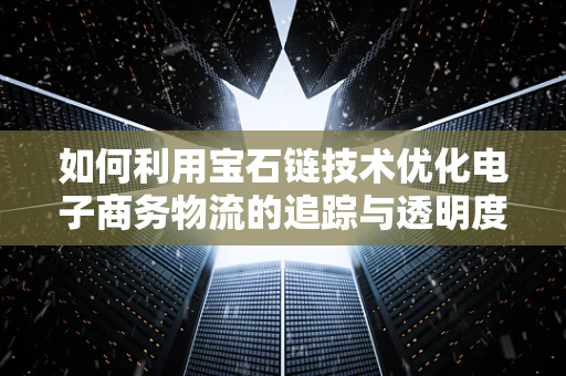 如何利用宝石链技术优化电子商务物流的追踪与透明度？