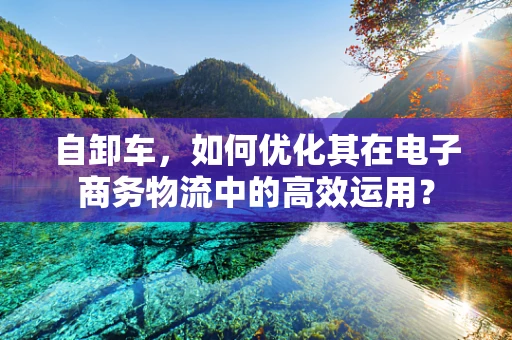自卸车，如何优化其在电子商务物流中的高效运用？