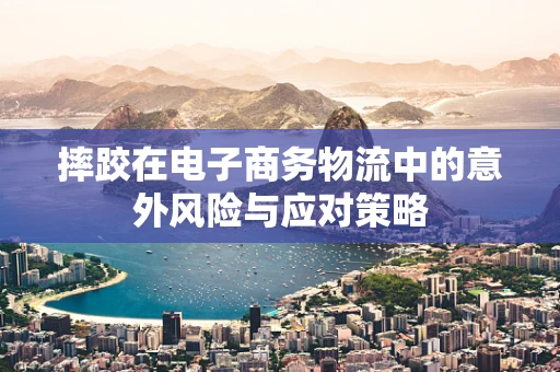 摔跤在电子商务物流中的意外风险与应对策略