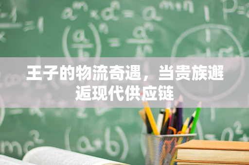 王子的物流奇遇，当贵族邂逅现代供应链