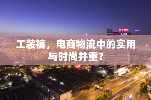 工装裤，电商物流中的实用与时尚并重？