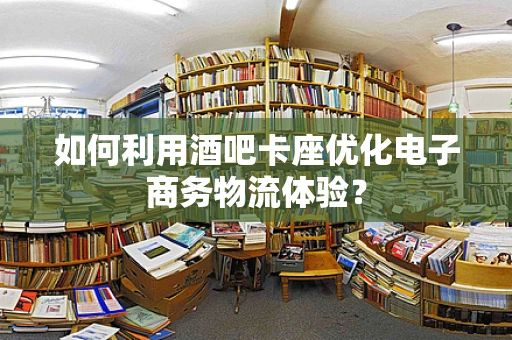如何利用酒吧卡座优化电子商务物流体验？