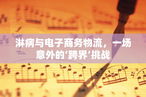淋病与电子商务物流，一场意外的‘跨界’挑战