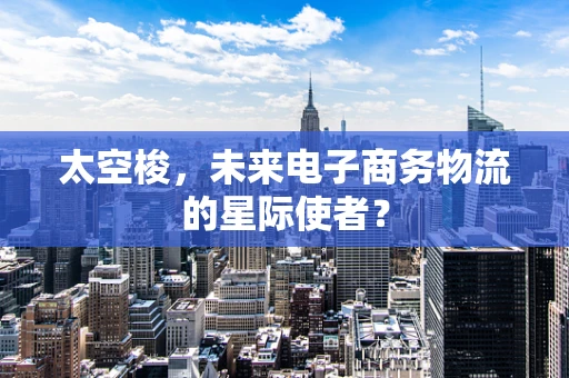 太空梭，未来电子商务物流的星际使者？