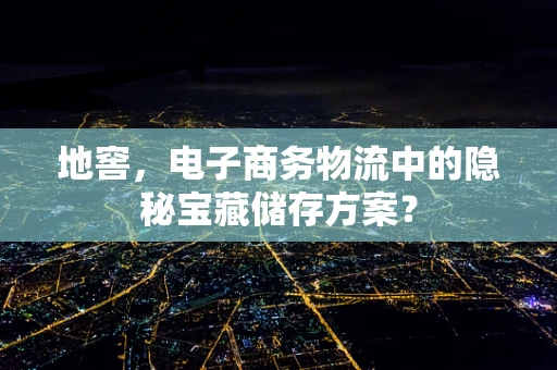 地窖，电子商务物流中的隐秘宝藏储存方案？