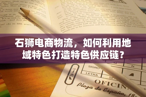 石狮电商物流，如何利用地域特色打造特色供应链？