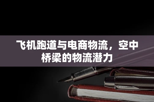飞机跑道与电商物流，空中桥梁的物流潜力