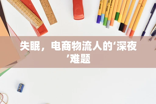 失眠，电商物流人的‘深夜’难题