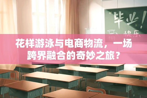 花样游泳与电商物流，一场跨界融合的奇妙之旅？