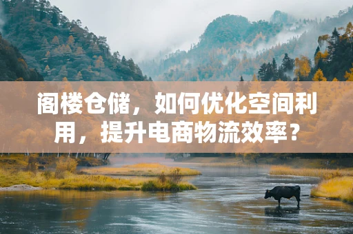 阁楼仓储，如何优化空间利用，提升电商物流效率？