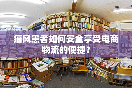 痛风患者如何安全享受电商物流的便捷？