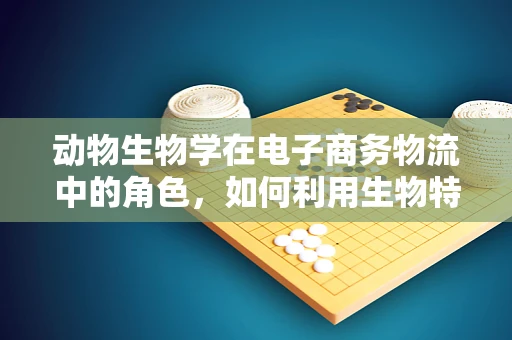 动物生物学在电子商务物流中的角色，如何利用生物特性优化配送？