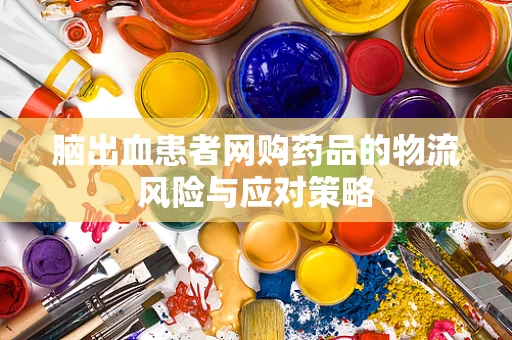 脑出血患者网购药品的物流风险与应对策略