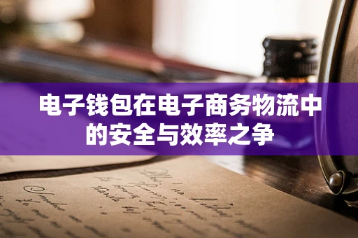 电子钱包在电子商务物流中的安全与效率之争