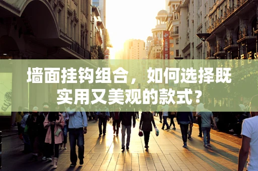 墙面挂钩组合，如何选择既实用又美观的款式？
