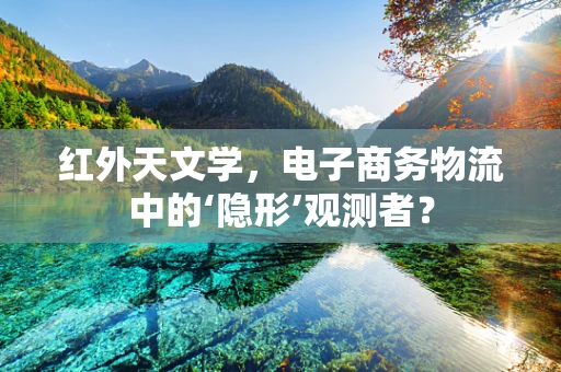 红外天文学，电子商务物流中的‘隐形’观测者？