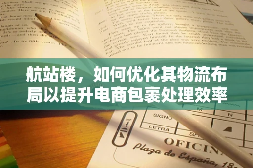 航站楼，如何优化其物流布局以提升电商包裹处理效率？
