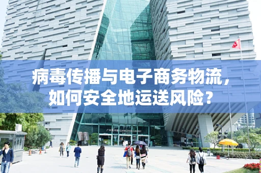 病毒传播与电子商务物流，如何安全地运送风险？