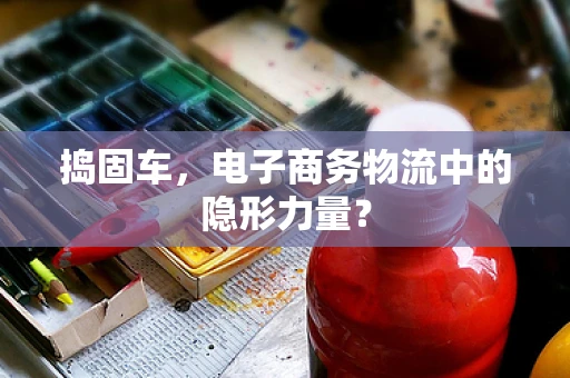 捣固车，电子商务物流中的隐形力量？