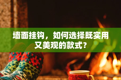 墙面挂钩，如何选择既实用又美观的款式？